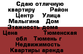 .Сдаю отличную квартиру!!!  › Район ­ Центр  › Улица ­ Малыгина › Дом ­ 4 › Этажность дома ­ 12 › Цена ­ 14 000 - Тюменская обл., Тюмень г. Недвижимость » Квартиры аренда   